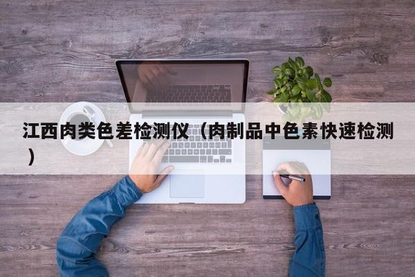 江西肉類色差檢測(cè)儀（肉制品中色素快速檢測(cè) ）