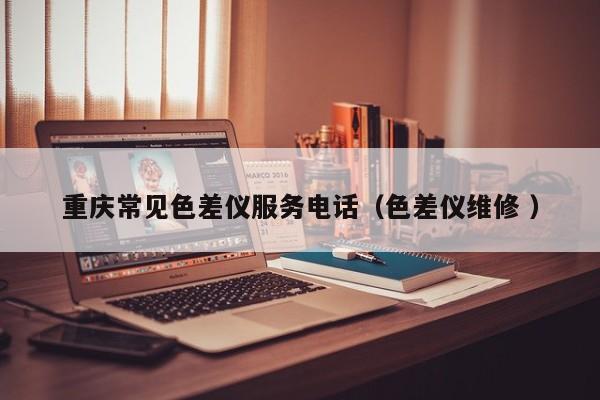 重慶常見(jiàn)色差儀服務(wù)電話(huà)（色差儀維修 ）