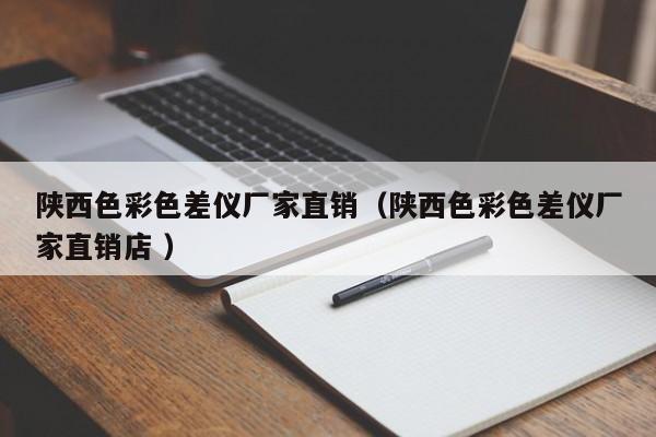 陜西色彩色差儀廠家直銷(xiāo)（陜西色彩色差儀廠家直銷(xiāo)店 ）