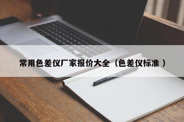 常用色差儀廠家報(bào)價(jià)大全（色差儀標(biāo)準(zhǔn) ）