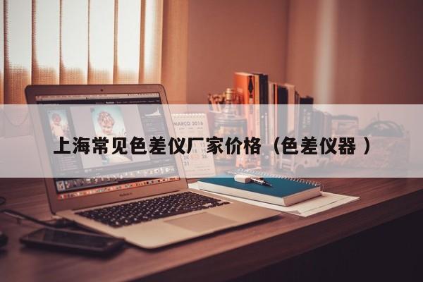 上海常見(jiàn)色差儀廠家價(jià)格（色差儀器 ）
