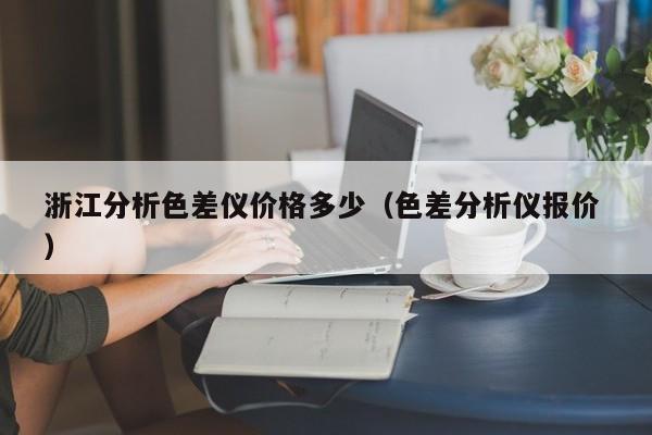 浙江分析色差儀價格多少（色差分析儀報價 ）