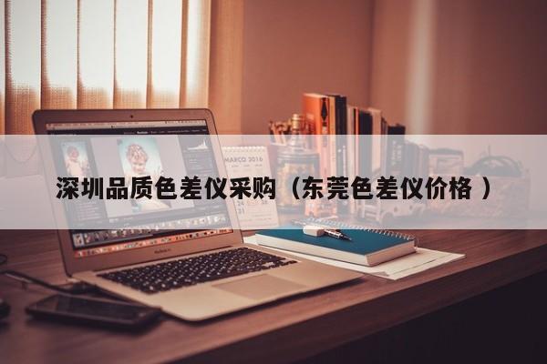 深圳品質(zhì)色差儀采購(gòu)（東莞色差儀價(jià)格 ）
