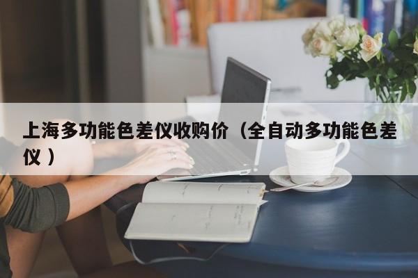 上海多功能色差儀收購價(jià)（全自動(dòng)多功能色差儀 ）