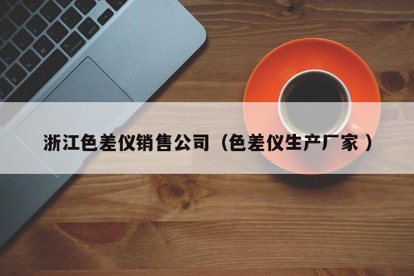 浙江色差儀銷售公司（色差儀生產廠家 ）