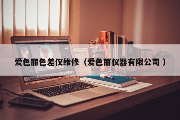愛(ài)色麗色差儀維修（愛(ài)色麗儀器有限公司 ）
