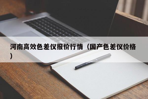 河南高效色差儀報(bào)價(jià)行情（國(guó)產(chǎn)色差儀價(jià)格 ）