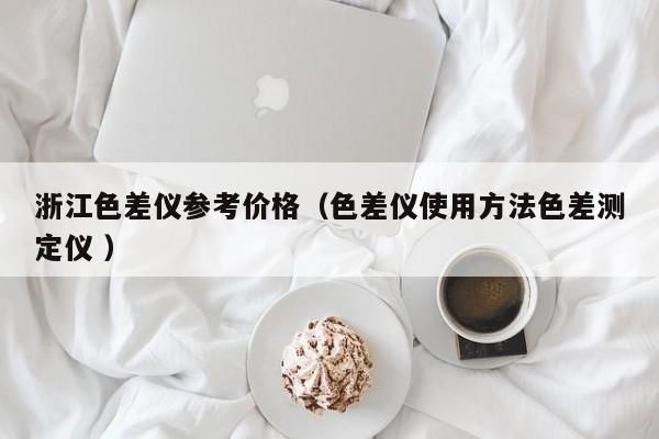浙江色差儀參考價(jià)格（色差儀使用方法色差測定儀 ）